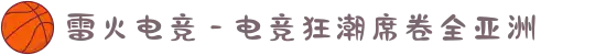 雷火电竞 - 电竞狂潮席卷全亚洲